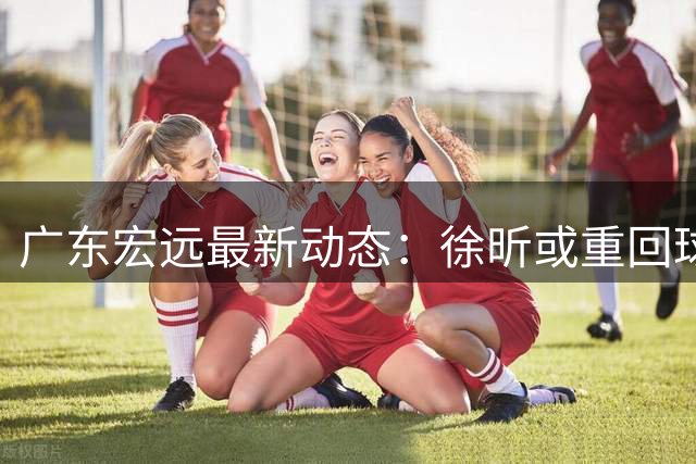 广东宏远最新动态：徐昕或重回球队，徐杰带队胜香港金牛，奥莫特与宏远洽谈